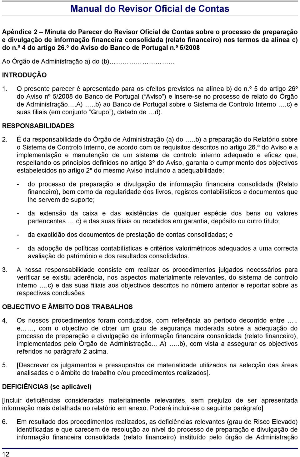 º 5 do artigo 26º do Aviso nº 5/2008 do Banco de Portugal ( Aviso ) e insere-se no processo de relato do Órgão de Administração.A)..b) ao Banco de Portugal sobre o Sistema de Controlo Interno.