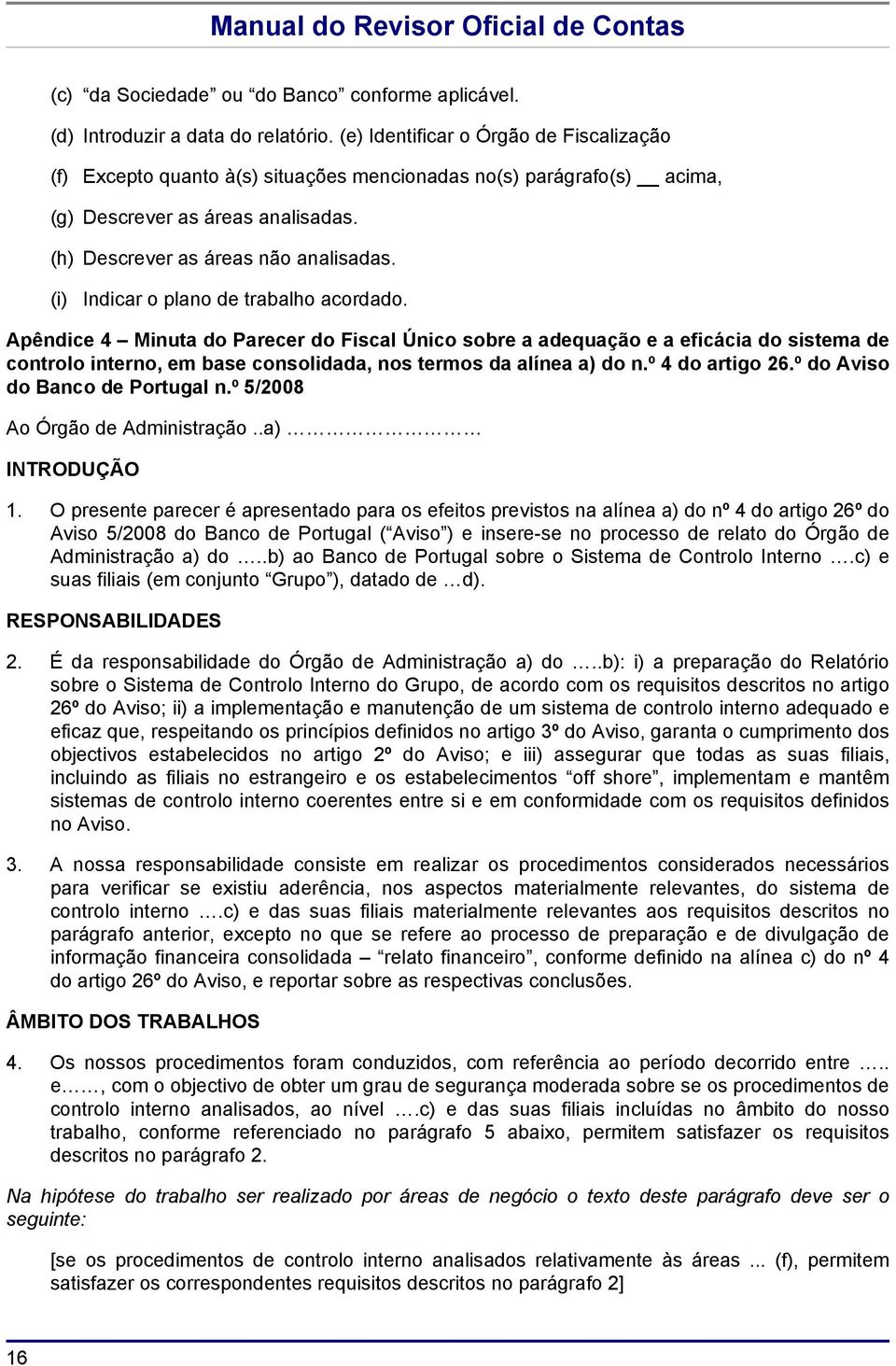 (i) Indicar o plano de trabalho acordado. Apêndice 4 Minuta do Parecer do Fiscal Único sobre a adequação e a eficácia do sistema de controlo interno, em base consolidada, nos termos da alínea a) do n.