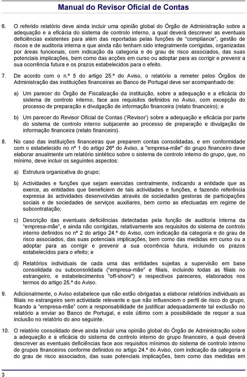 funcionais, com indicação da categoria e do grau de risco associados, das suas potenciais implicações, bem como das acções em curso ou adoptar para as corrigir e prevenir a sua ocorrência futura e os