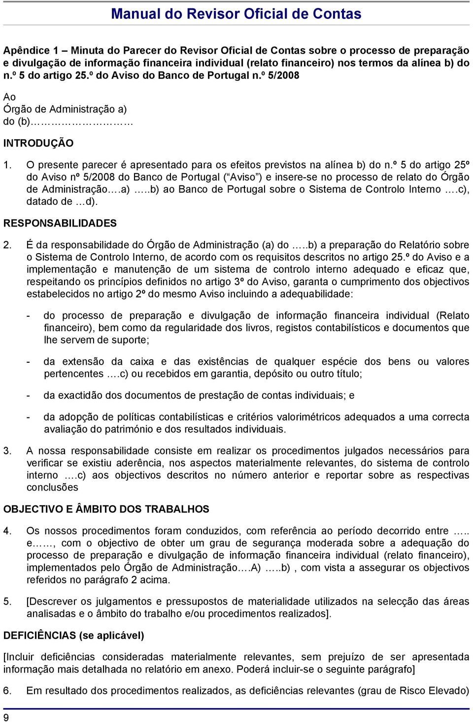 º 5 do artigo 25º do Aviso nº 5/2008 do Banco de Portugal ( Aviso ) e insere-se no processo de relato do Órgão de Administração.a)..b) ao Banco de Portugal sobre o Sistema de Controlo Interno.