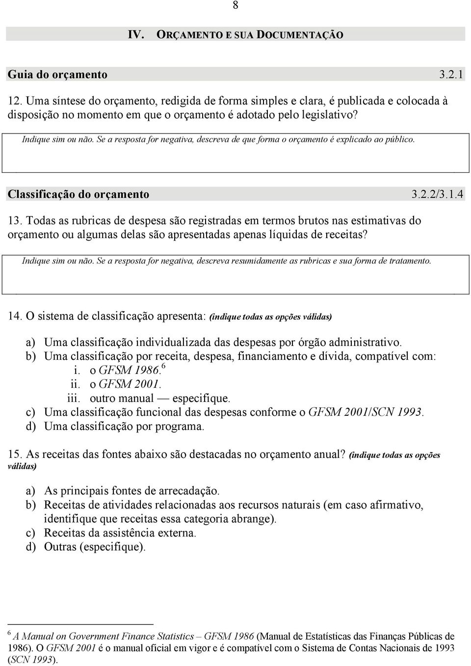 Se a resposta for negativa, descreva de que forma o orçamento é explicado ao público. Classificação do orçamento 3.2.2/3.1.4 13.