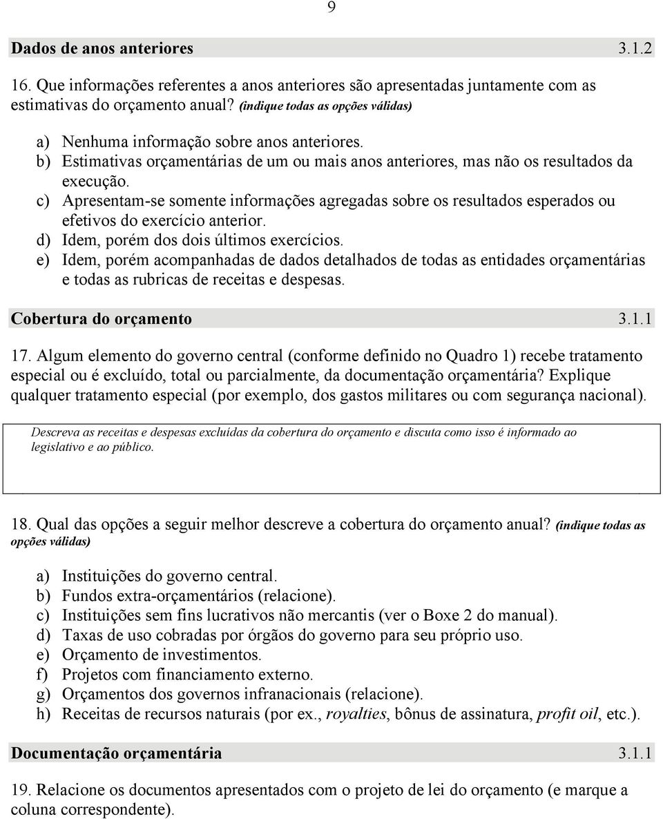 c) Apresentam-se somente informações agregadas sobre os resultados esperados ou efetivos do exercício anterior. d) Idem, porém dos dois últimos exercícios.