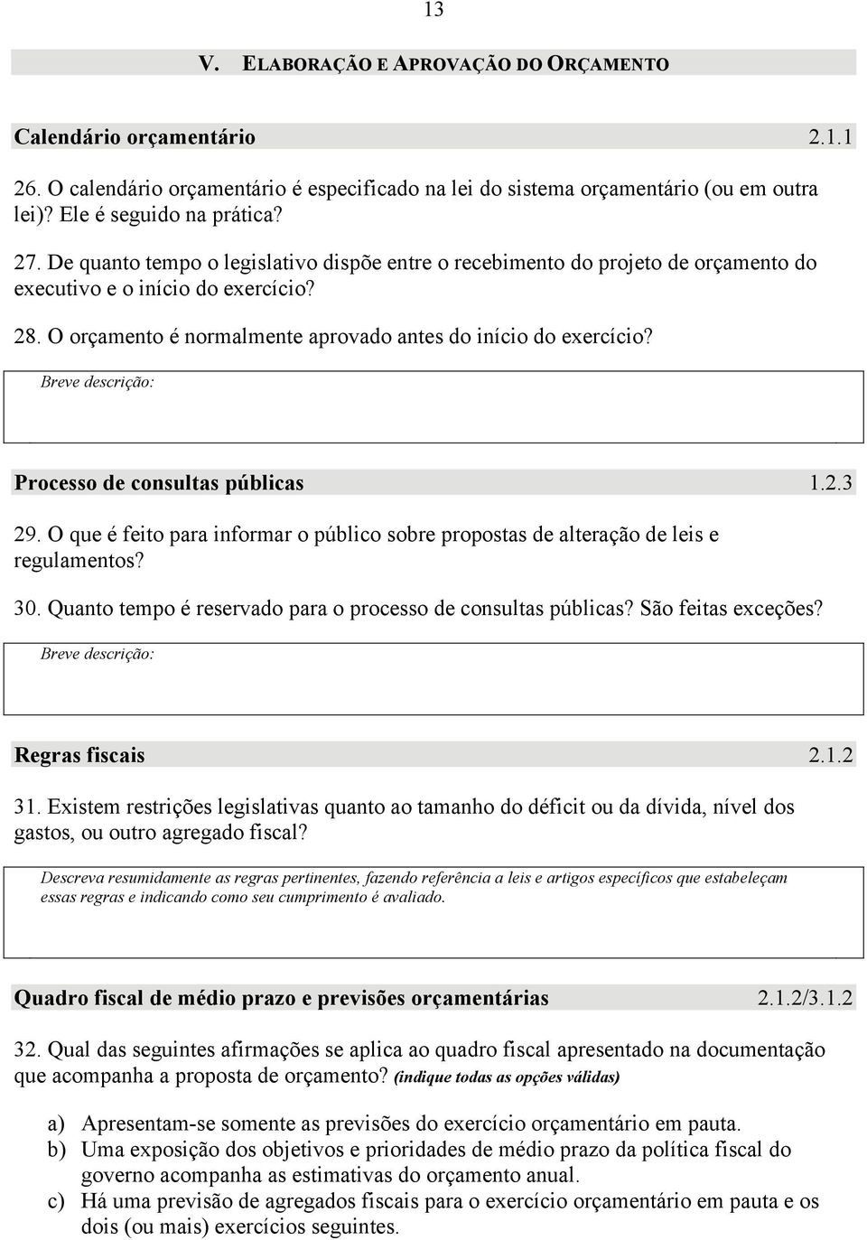 Breve descrição: Processo de consultas públicas 1.2.3 29. O que é feito para informar o público sobre propostas de alteração de leis e regulamentos? 30.