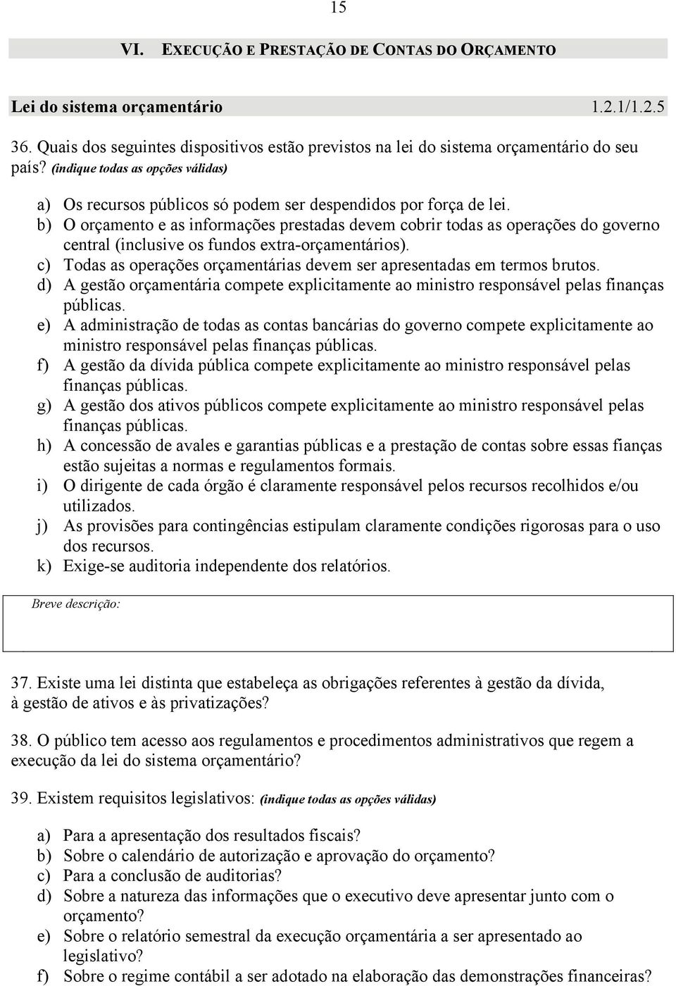 b) O orçamento e as informações prestadas devem cobrir todas as operações do governo central (inclusive os fundos extra-orçamentários).