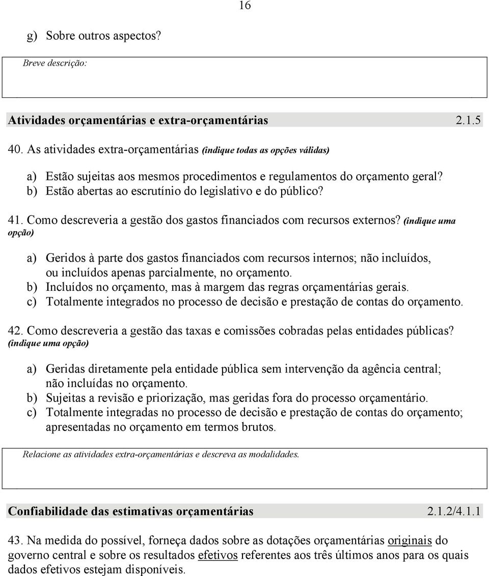 b) Estão abertas ao escrutínio do legislativo e do público? 41. Como descreveria a gestão dos gastos financiados com recursos externos?