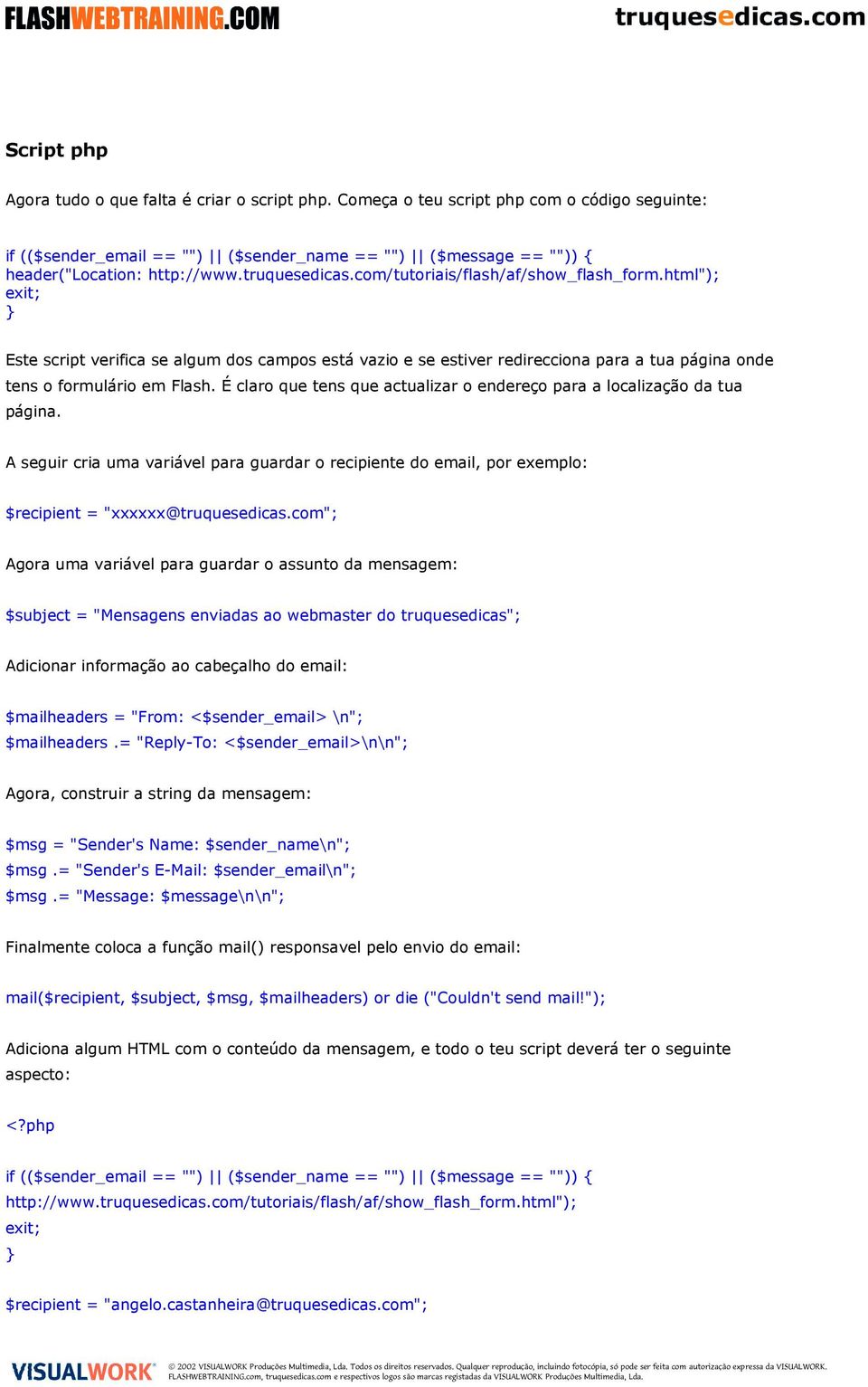 É claro que tens que actualizar o endereço para a localização da tua página. A seguir cria uma variável para guardar o recipiente do email, por exemplo: $recipient = "xxxxxx@truquesedicas.