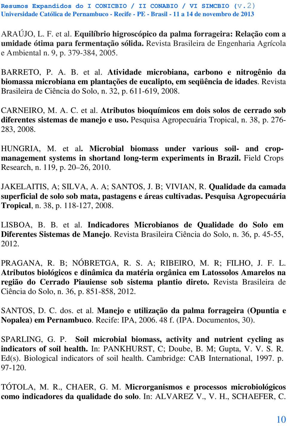 Atividde microin, crono e nitrogênio d iomss microin em plntções de euclipto, em seqüênci de iddes. Revist Brsileir de Ciênci do Solo, n. 32, p. 611-619, 2008. CARNEIRO, M. A. C. et l.