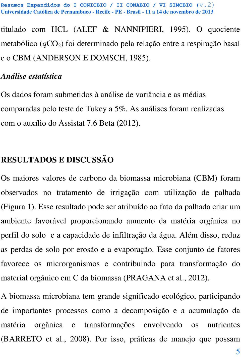 Análise esttístic Os ddos form sumetidos à nálise de vriânci e s médis comprds pelo teste de Tukey 5%. As nálises form relizds com o uxílio do Assistt 7.6 Bet (2012).