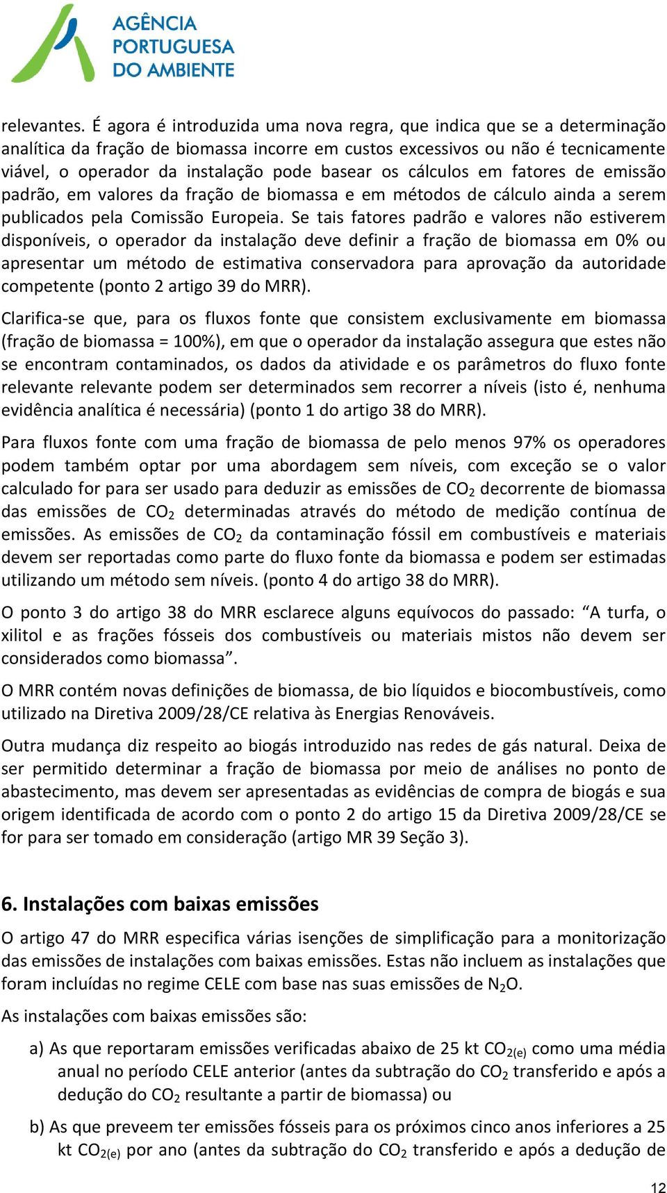 os cálculos em fatores de emissão padrão, em valores da fração de biomassa e em métodos de cálculo ainda a serem publicados pela Comissão Europeia.