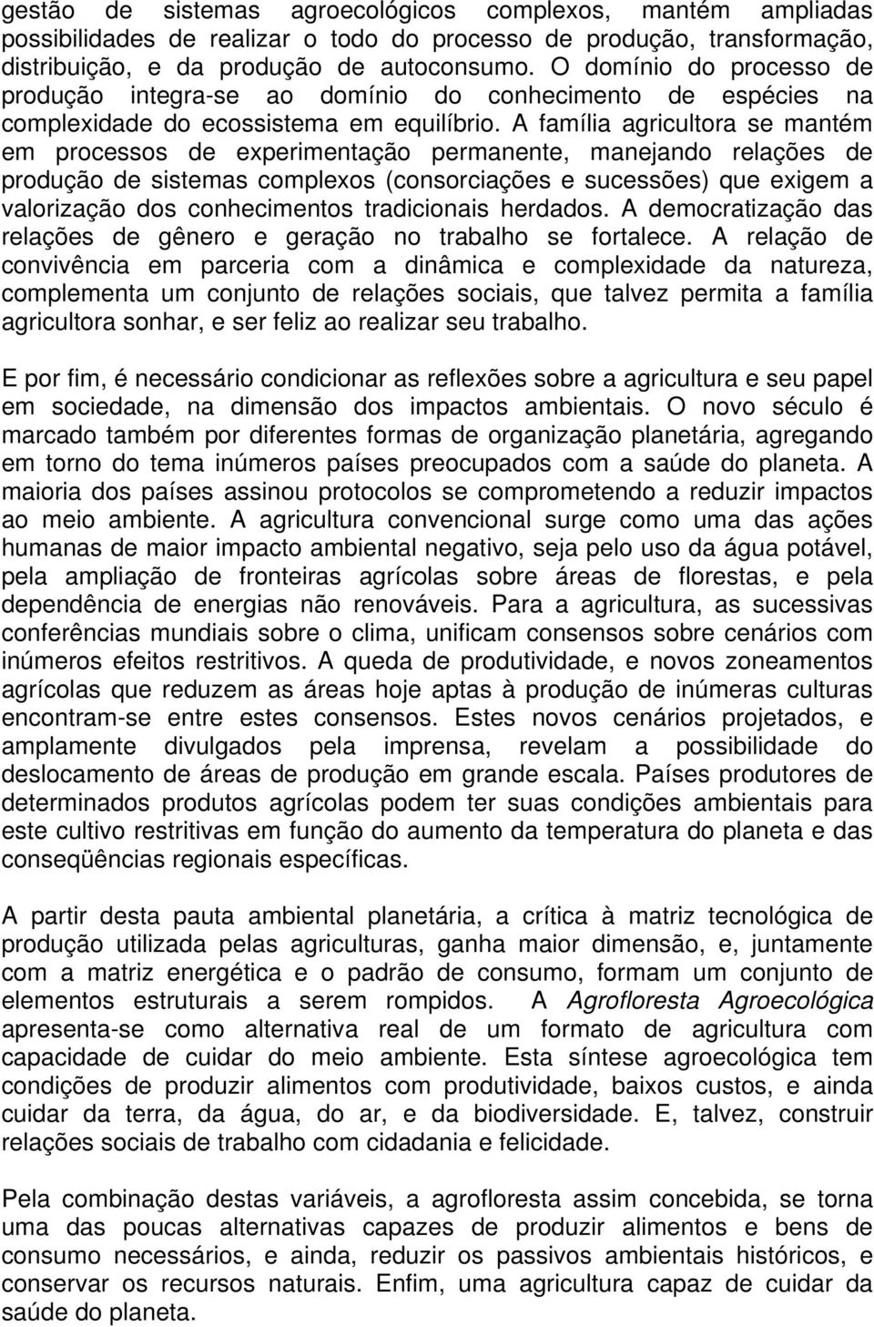 A família agricultora se mantém em processos de experimentação permanente, manejando relações de produção de sistemas complexos (consorciações e sucessões) que exigem a valorização dos conhecimentos