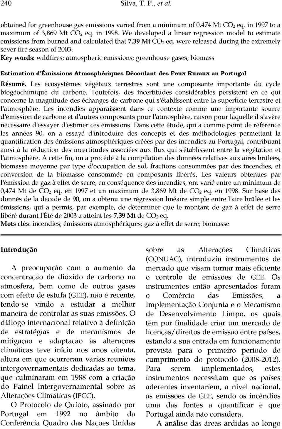 Key words: wildfires; atmospheric emissions; greenhouse gases; biomass Estimation d'émissions Atmosphériques Découlant des Feux Ruraux au Portugal Résumé.