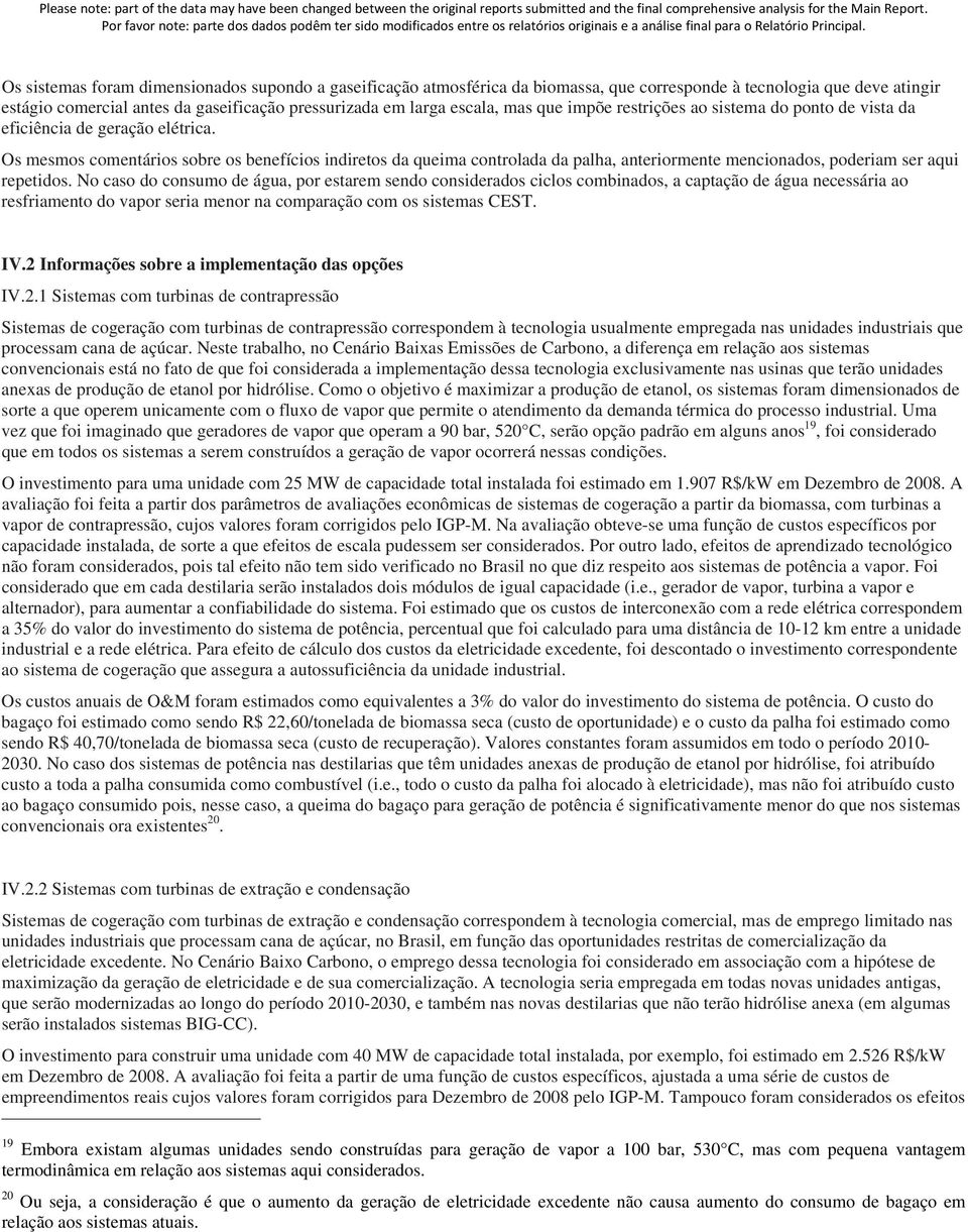 Os mesmos comentários sobre os benefícios indiretos da queima controlada da palha, anteriormente mencionados, poderiam ser aqui repetidos.