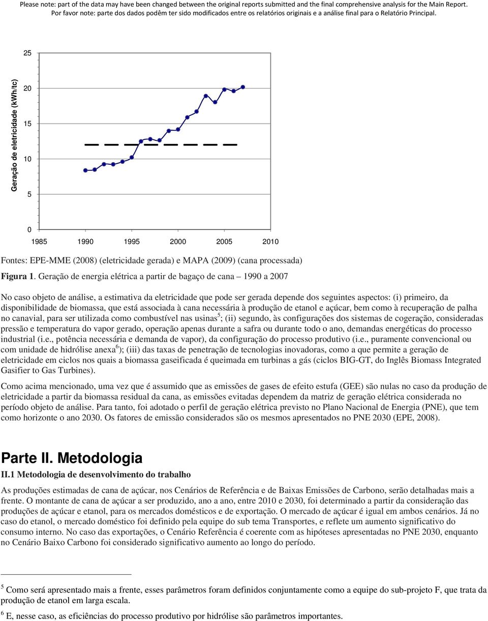 disponibilidade de biomassa, que está associada à cana necessária à produção de etanol e açúcar, bem como à recuperação de palha no canavial, para ser utilizada como combustível nas usinas 5 ; (ii)