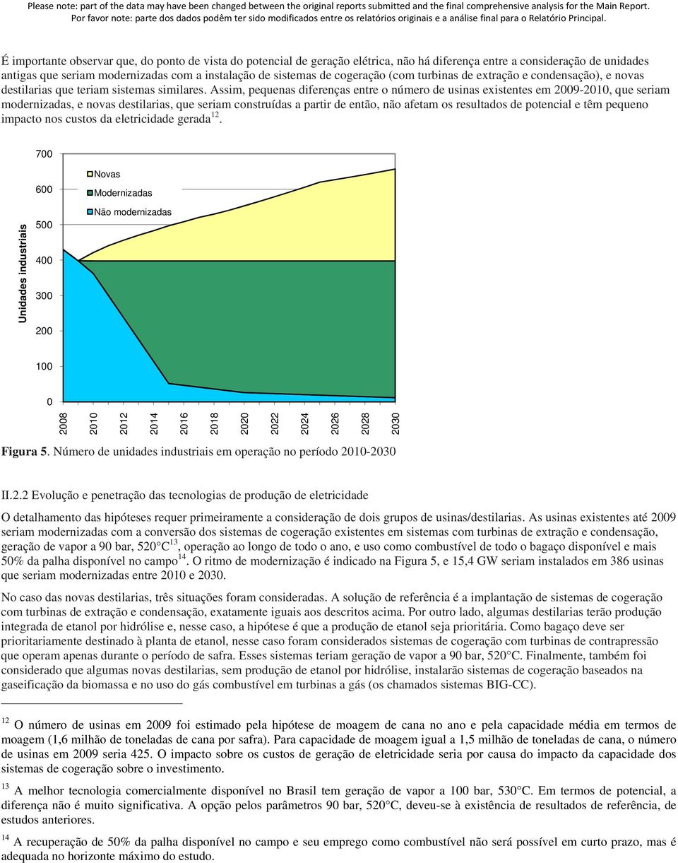 Assim, pequenas diferenças entre o número de usinas existentes em 2009-2010, que seriam modernizadas, e novas destilarias, que seriam construídas a partir de então, não afetam os resultados de