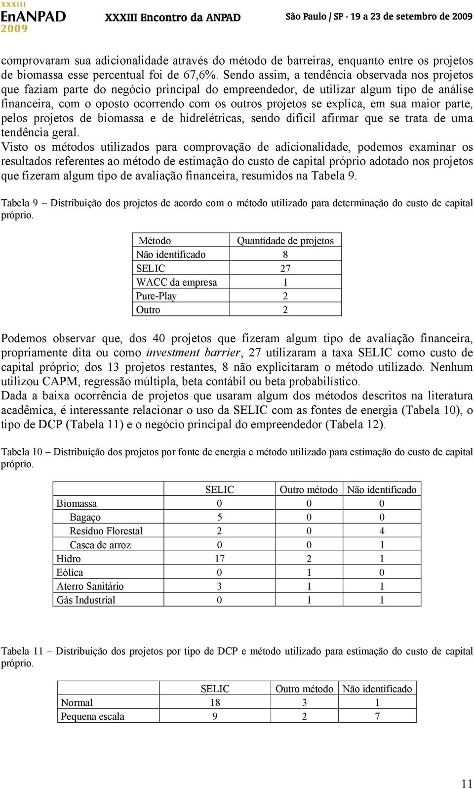 explica, em sua maior parte, pelos projetos de biomassa e de hidrelétricas, sendo difícil afirmar que se trata de uma tendência geral.