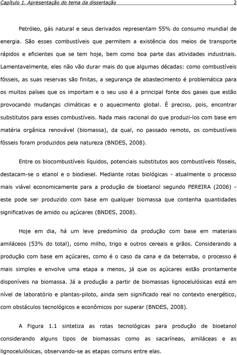 Lamentavelmente, eles não vão durar mais do que algumas décadas: como combustíveis fósseis, as suas reservas são finitas, a segurança de abastecimento é problemática para os muitos países que os