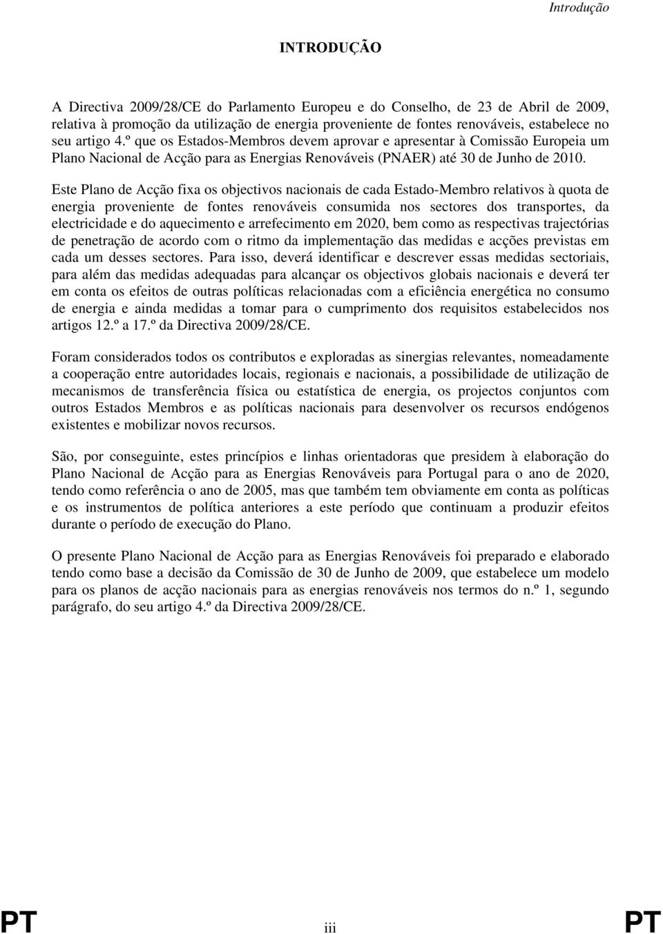 Este Plano de Acção fixa os objectivos nacionais de cada Estado-Membro relativos à quota de energia proveniente de fontes renováveis consumida nos sectores dos transportes, da electricidade e do