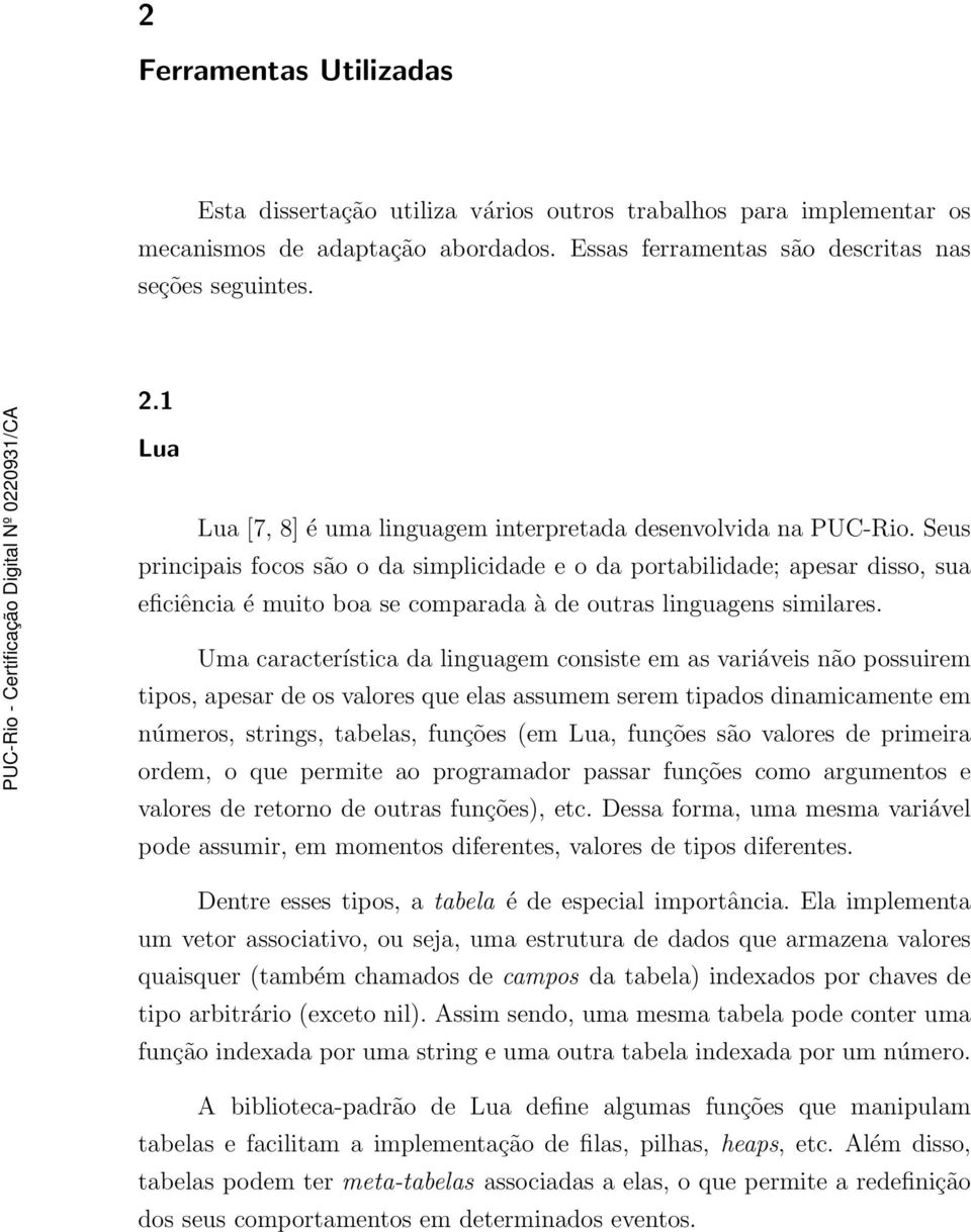 Seus principais focos são o da simplicidade e o da portabilidade; apesar disso, sua eficiência é muito boa se comparada à de outras linguagens similares.