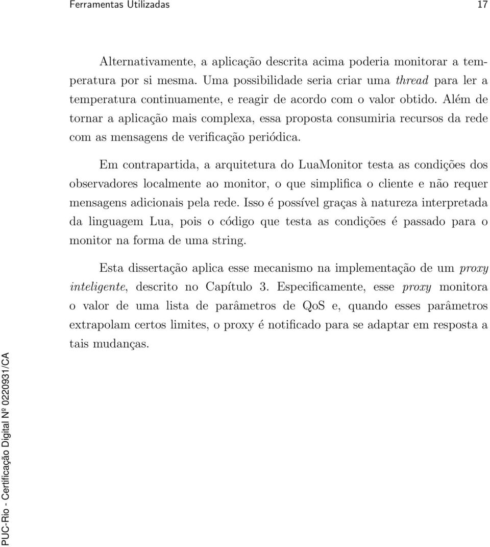 Além de tornar a aplicação mais complexa, essa proposta consumiria recursos da rede com as mensagens de verificação periódica.