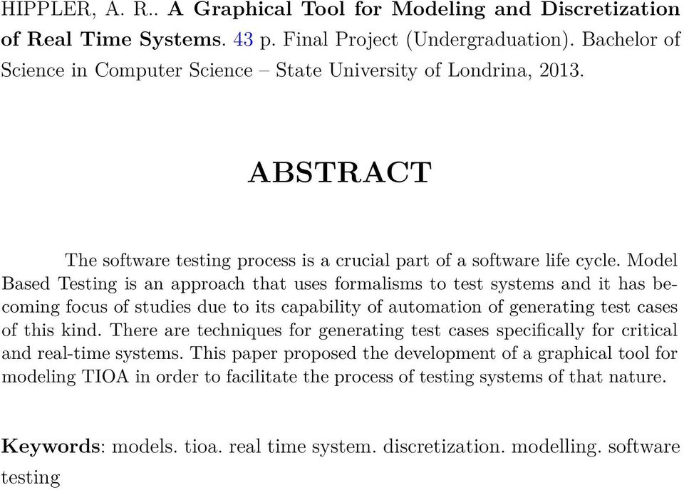 Model Based Testing is an approach that uses formalisms to test systems and it has becoming focus of studies due to its capability of automation of generating test cases of this kind.