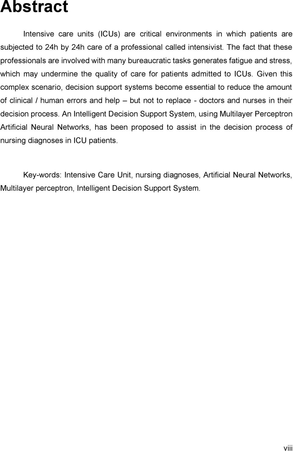 Given this complex scenario, decision support systems become essential to reduce the amount of clinical / human errors and help but not to replace - doctors and nurses in their decision process.