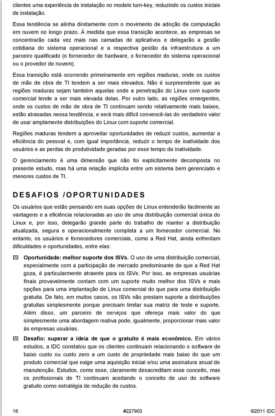 À medida que essa transição acontece, as empresas se concentrarão cada vez mais nas camadas de aplicativos e delegarão a gestão cotidiana do sistema operacional e a respectiva gestão da