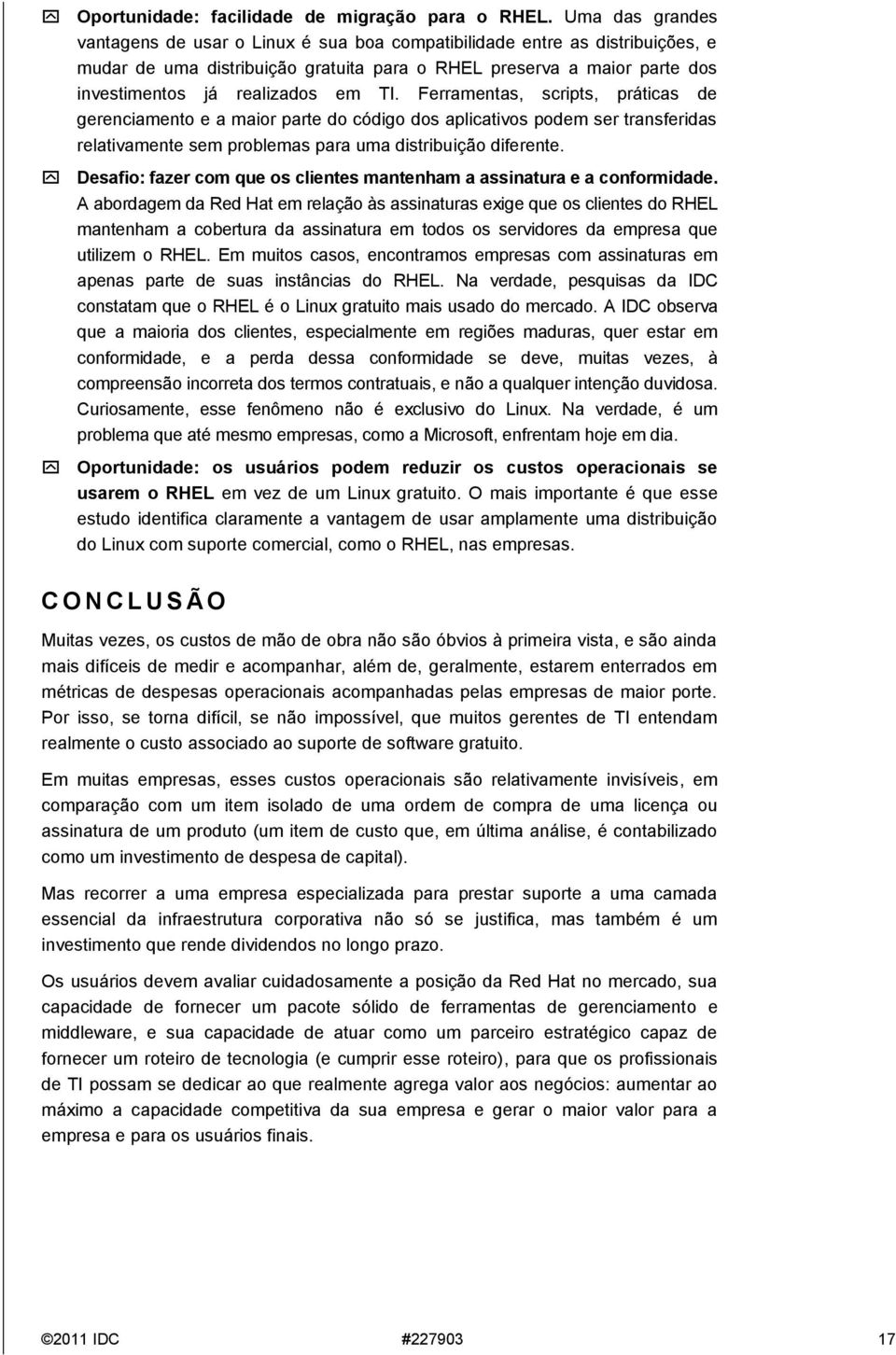 TI. Ferramentas, scripts, práticas de gerenciamento e a maior parte do código dos aplicativos podem ser transferidas relativamente sem problemas para uma distribuição diferente.