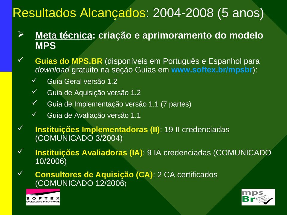 2 Guia de Aquisição versão 1.2 Guia de Implementação versão 1.1 (7 partes) Guia de Avaliação versão 1.