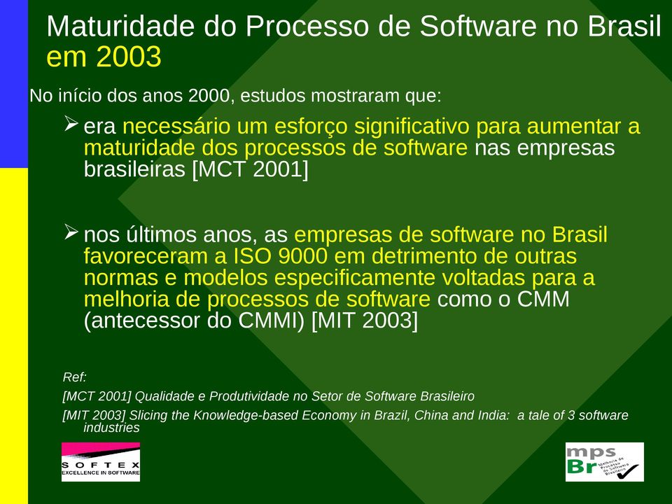 detrimento de outras normas e modelos especificamente voltadas para a melhoria de processos de software como o CMM (antecessor do CMMI) [MIT 2003] Ref: [MCT