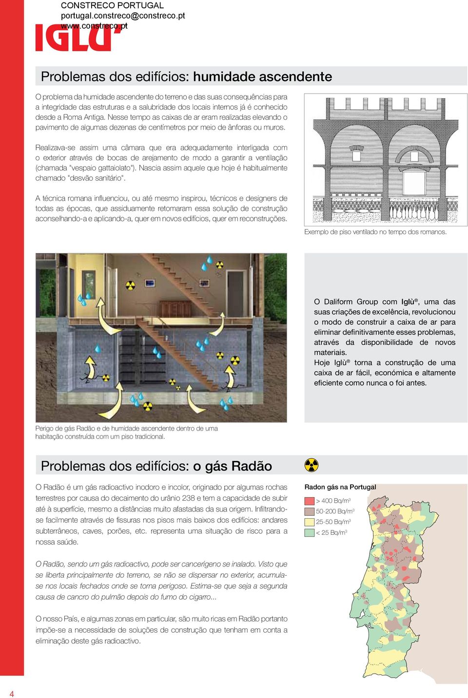 Realizava-se assim uma câmara que era adequadamente interligada com o exterior através de bocas de arejamento de modo a garantir a ventilação (chamada "vespaio gattaiolato").