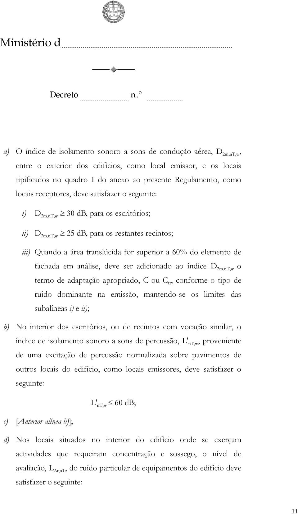 de fachada em análise, deve ser adicionado ao índice D 2m,nT,w o termo de adaptação apropriado, C ou C tr, conforme o tipo de ruído dominante na emissão, mantendo-se os limites das subalíneas i) e