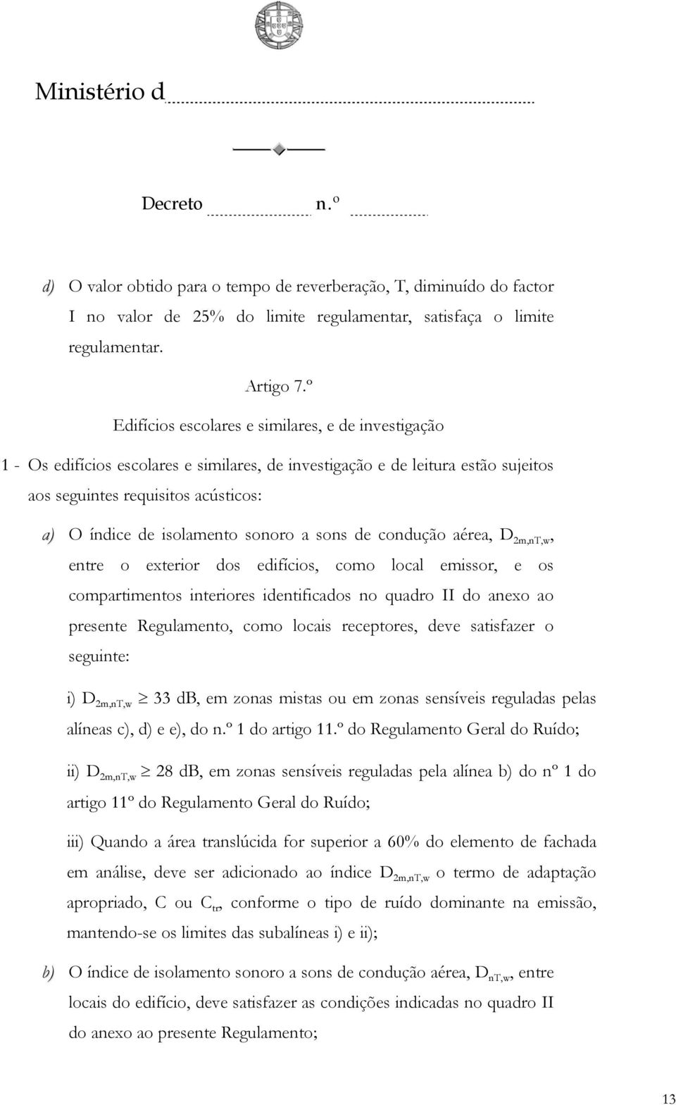 sonoro a sons de condução aérea, D 2m,nT,w, entre o exterior dos edifícios, como local emissor, e os compartimentos interiores identificados no quadro II do anexo ao presente Regulamento, como locais