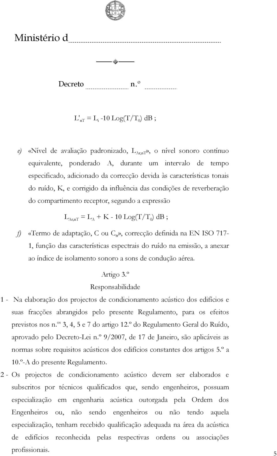 de adaptação, C ou C tr», correcção definida na EN ISO 717-1, função das características espectrais do ruído na emissão, a anexar ao índice de isolamento sonoro a sons de condução aérea. Artigo 3.