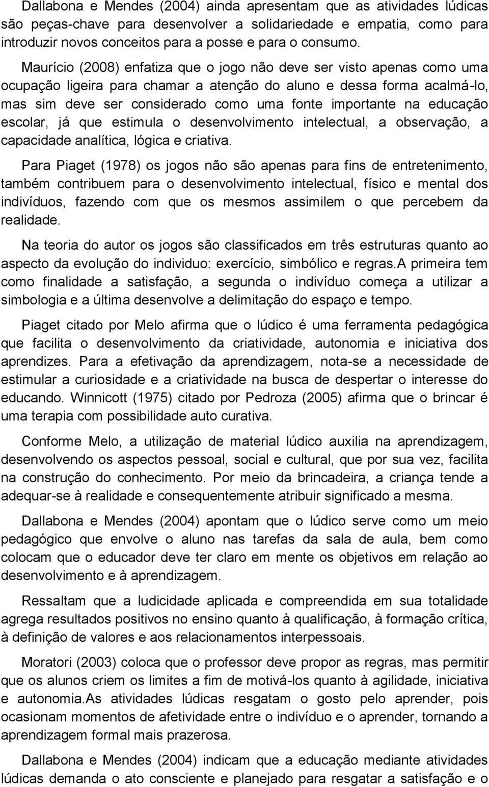 na educação escolar, já que estimula o desenvolvimento intelectual, a observação, a capacidade analítica, lógica e criativa.