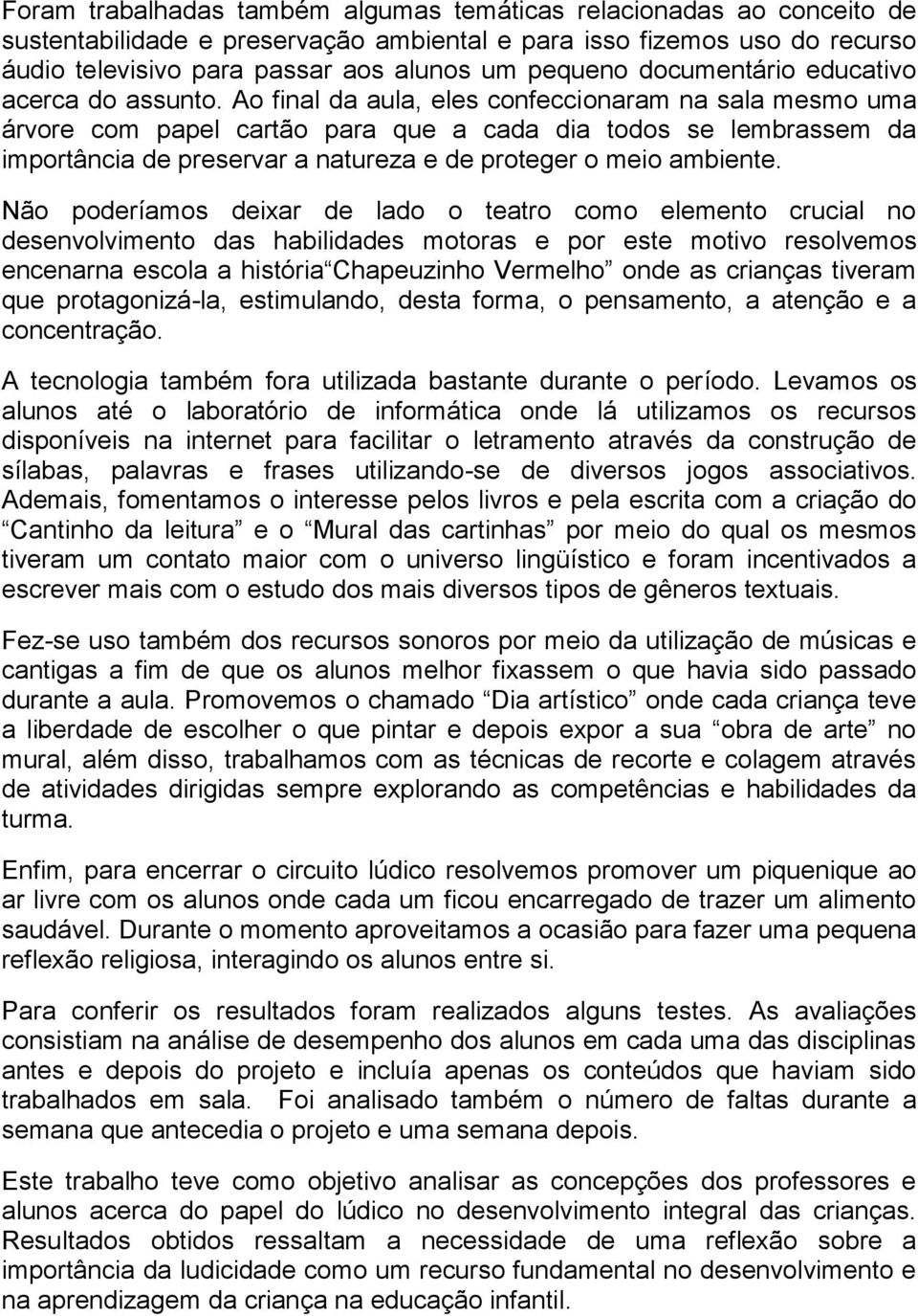 Ao final da aula, eles confeccionaram na sala mesmo uma árvore com papel cartão para que a cada dia todos se lembrassem da importância de preservar a natureza e de proteger o meio ambiente.