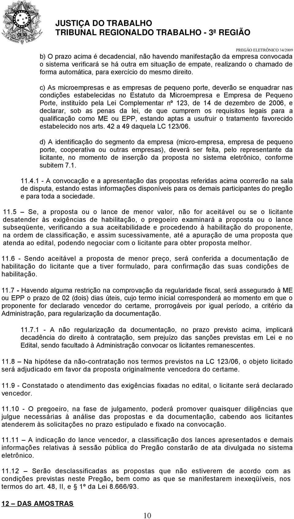 c) As microempresas e as empresas de pequeno porte, deverão se enquadrar nas condições estabelecidas no Estatuto da Microempresa e Empresa de Pequeno Porte, instituído pela Lei Complementar nº 123,