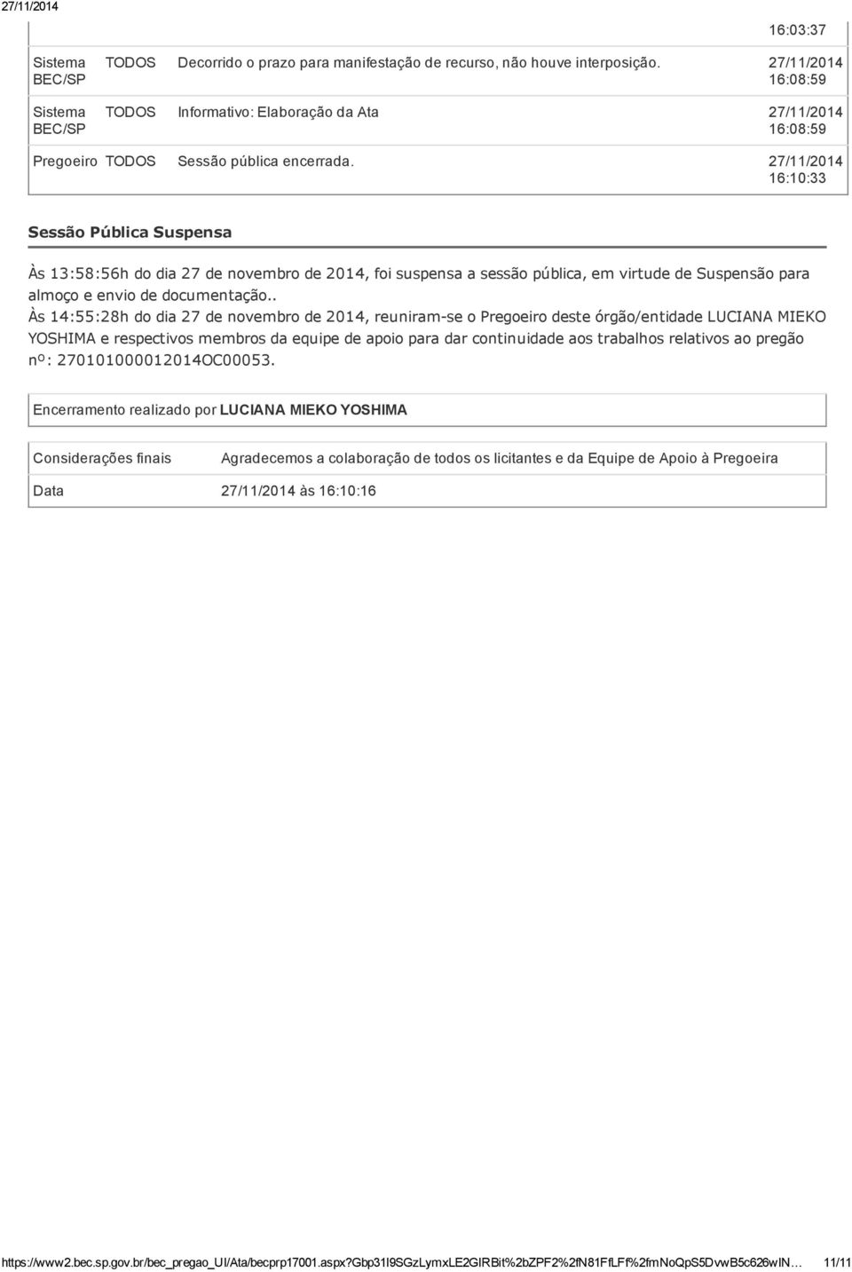 . Às 14:55:28h do dia 27 de novembro de 2014, reuniram se o Pregoeiro deste órgão/entidade LUCIANA MIEKO YOSHIMA e respectivos membros da equipe de apoio para dar continuidade aos trabalhos relativos