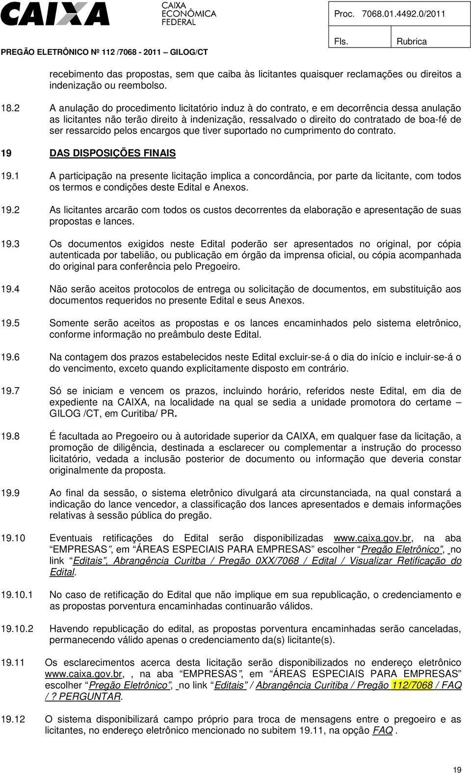 ressarcido pelos encargos que tiver suportado no cumprimento do contrato. 19 DAS DISPOSIÇÕES FINAIS 19.