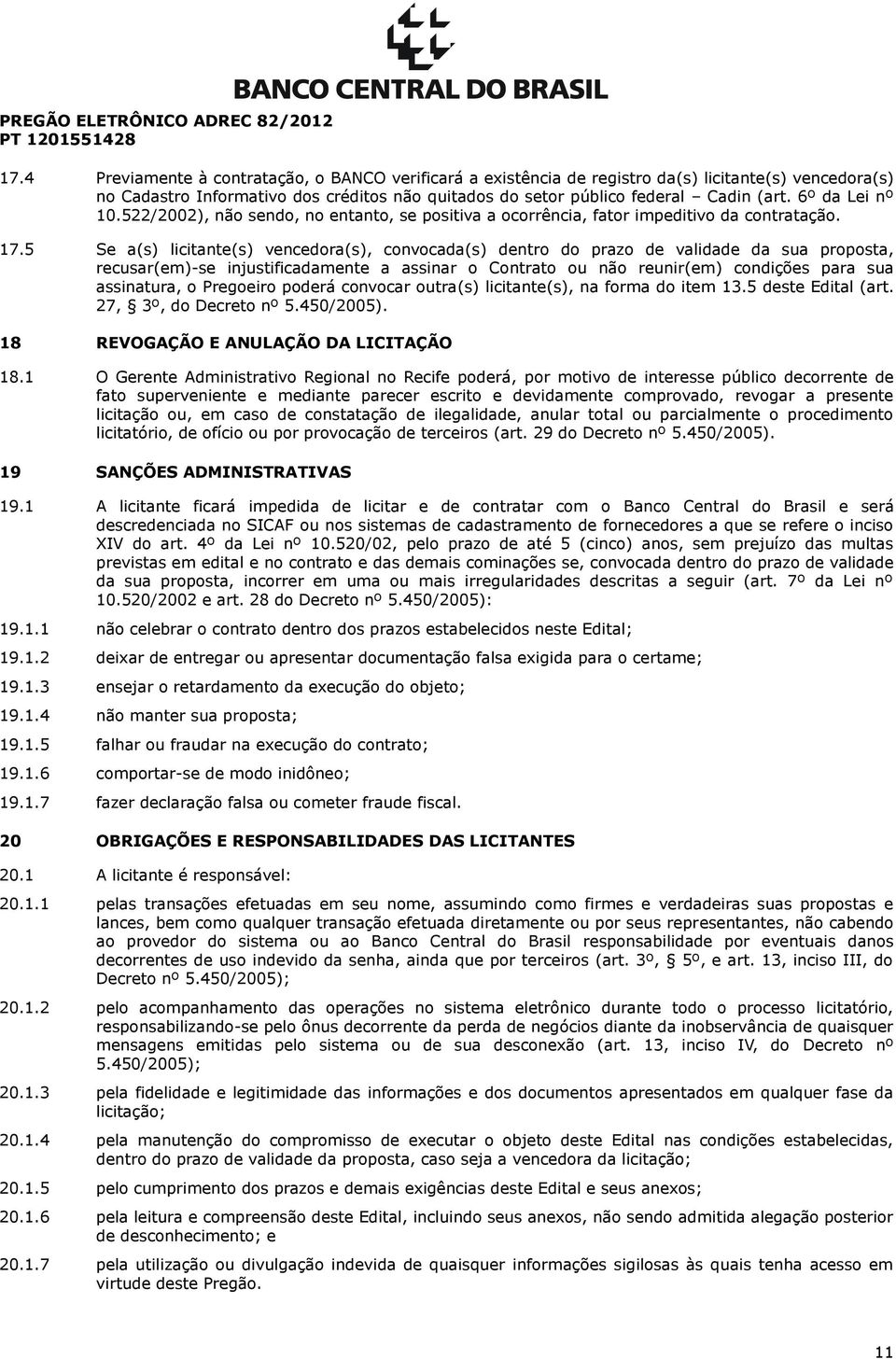 5 Se a(s) licitante(s) vencedora(s), convocada(s) dentro do prazo de validade da sua proposta, recusar(em)-se injustificadamente a assinar o Contrato ou não reunir(em) condições para sua assinatura,