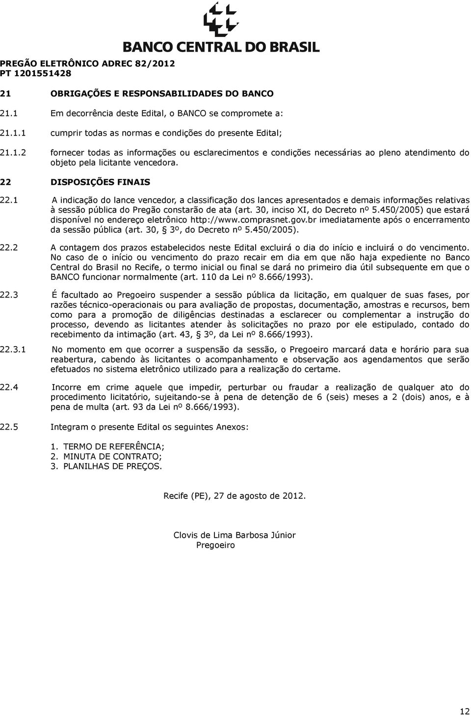 30, inciso XI, do Decreto nº 5.450/2005) que estará disponível no endereço eletrônico http://www.comprasnet.gov.br imediatamente após o encerramento da sessão pública (art. 30, 3º, do Decreto nº 5.