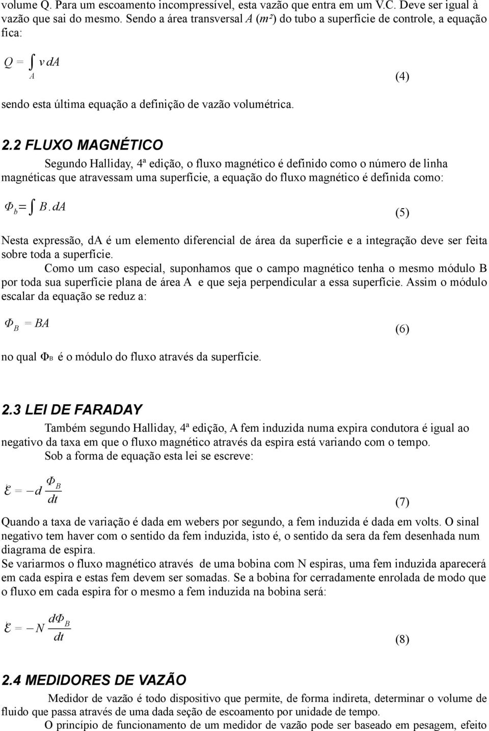 2 FLUXO MAGNÉTICO Segundo Halliday, 4ª edição, o fluxo magnético é definido como o número de linha magnéticas que atravessam uma superfície, a equação do fluxo magnético é definida como: Φ b = B.