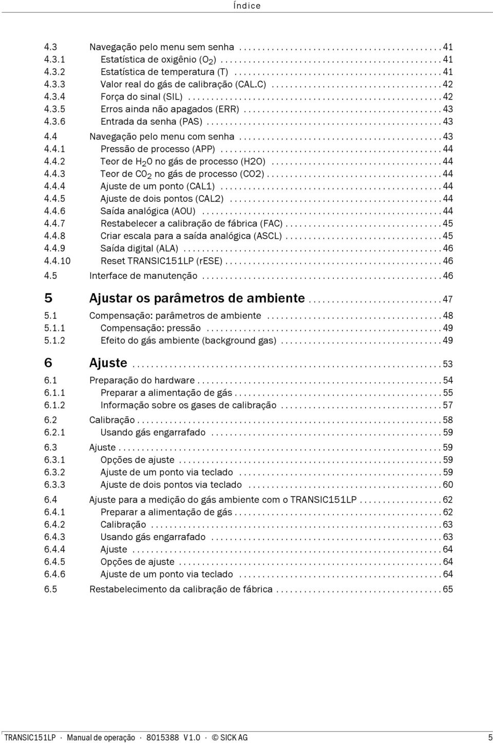 .......................................... 43 4.3.6 Entrada da senha (PAS)................................................... 43 4.4 Navegação pelo menu com senha............................................ 43 4.4.1 Pressão de processo (APP).