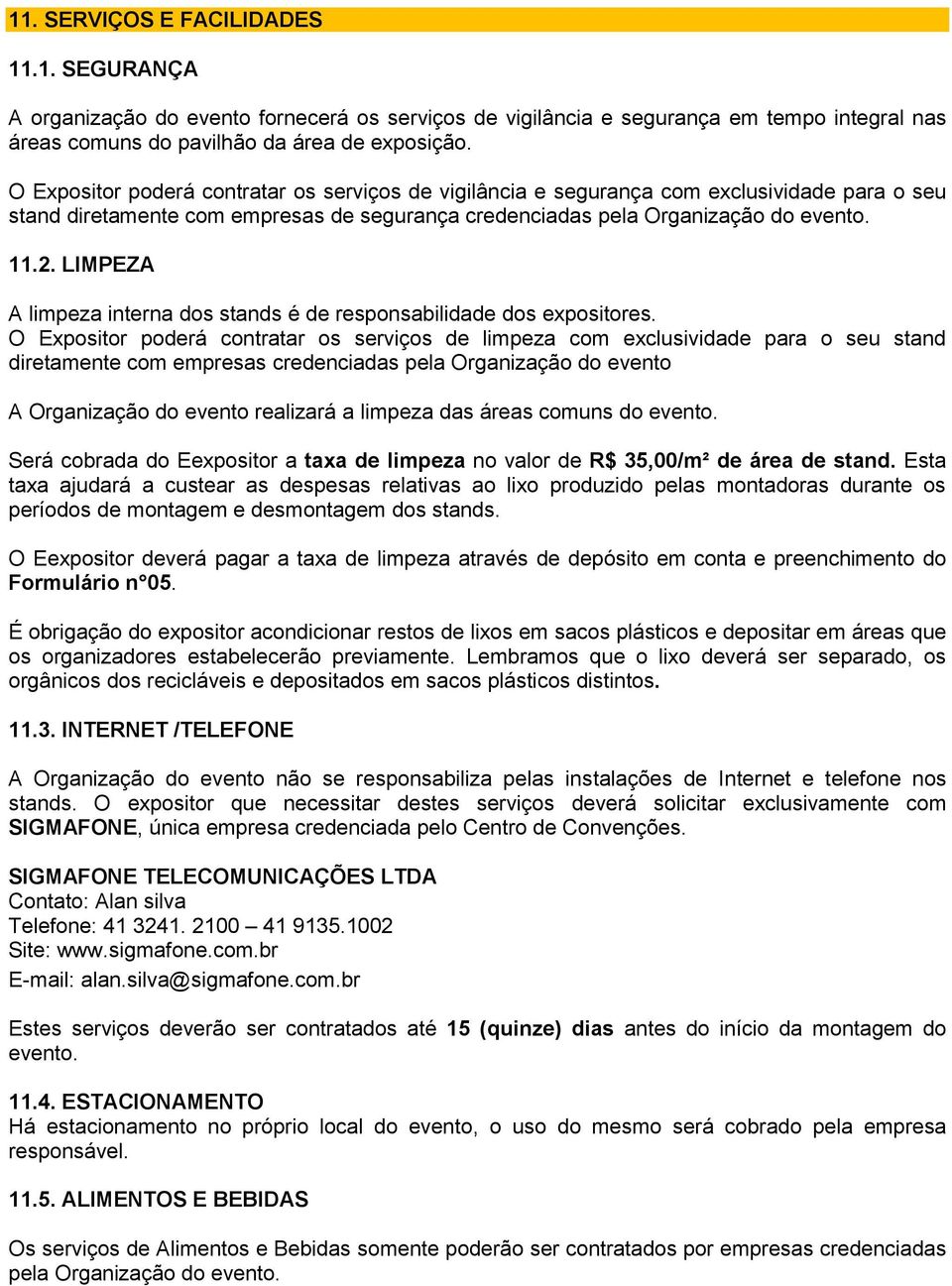 LIMPEZA A limpeza interna dos stands é de responsabilidade dos expositores.