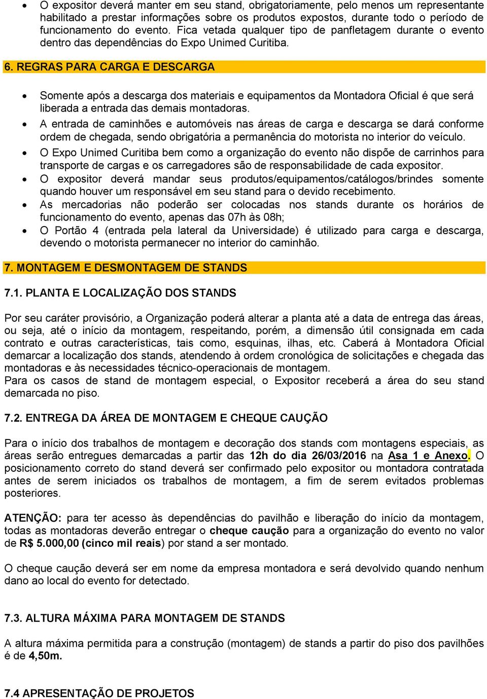 REGRAS PARA CARGA E DESCARGA Somente após a descarga dos materiais e equipamentos da Montadora Oficial é que será liberada a entrada das demais montadoras.