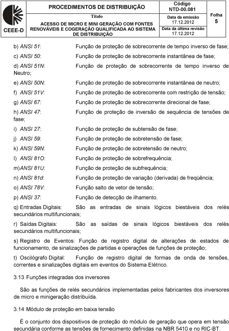 restrição de tensão; g) ANSI 67: Função de proteção de sobrecorrente direcional de fase; h) ANSI 47: Função de proteção de inversão de sequência de tensões de fase; i) ANSI 27: Função de proteção de