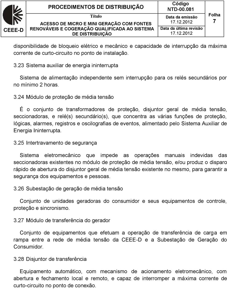 24 Módulo de proteção de média tensão É o conjunto de transformadores de proteção, disjuntor geral de média tensão, seccionadoras, e relé(s) secundário(s), que concentra as várias funções de