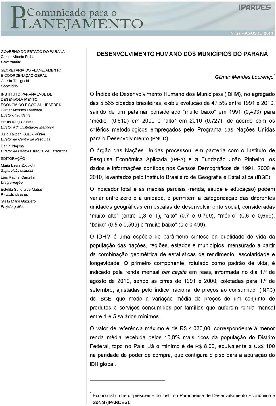 Diretor do Centro Estadual de Estatística EDITORAÇÃO Maria Laura Zocolotti Supervisão editorial Léia Rachel Castellar Diagramação Estelita Sandra de Matias Revisão de texto Stella Maris Gazziero