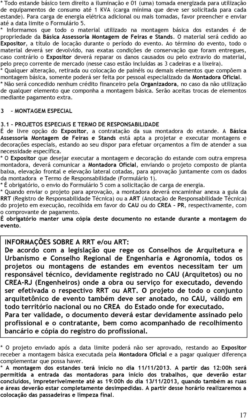 * Informamos que todo o material utilizado na montagem básica dos estandes é de propriedade da Básica Assessoria Montagem de Feiras e Stands.