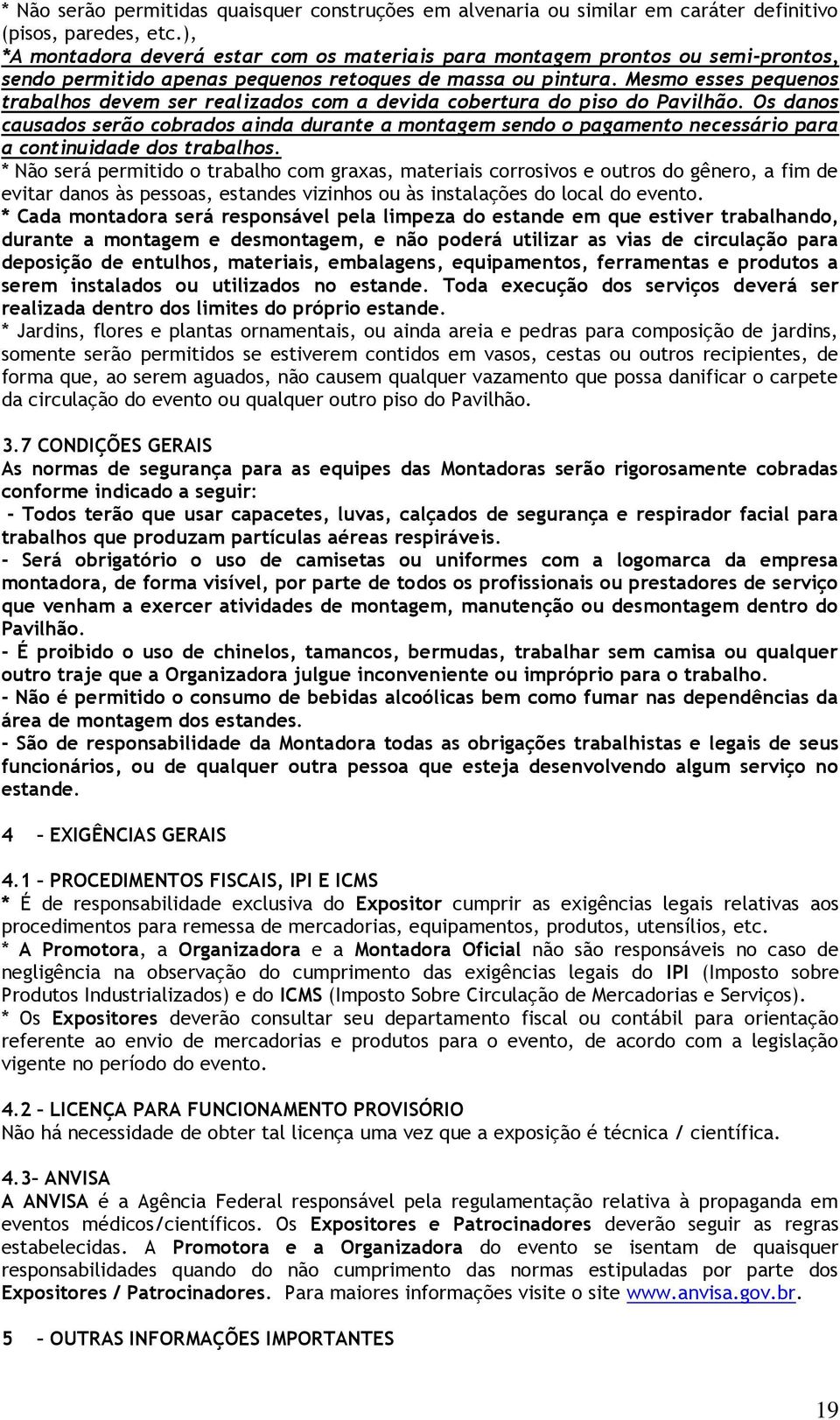 Mesmo esses pequenos trabalhos devem ser realizados com a devida cobertura do piso do Pavilhão.