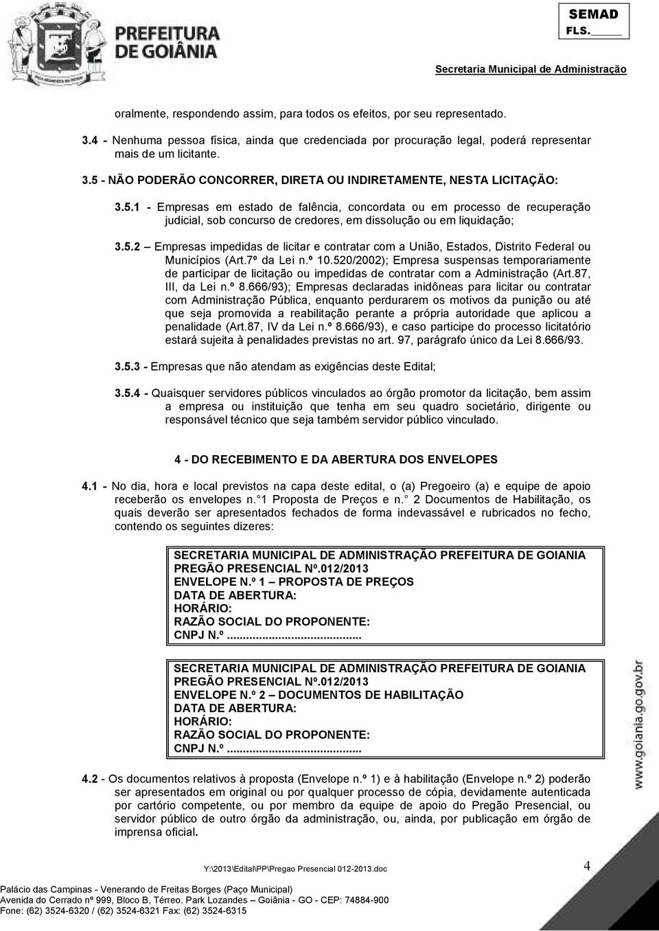 7º da Lei n.º 10.520/2002); Empresa suspensas temporariamente de participar de licitação ou impedidas de contratar com a Administração (Art.87, III, da Lei n.º 8.